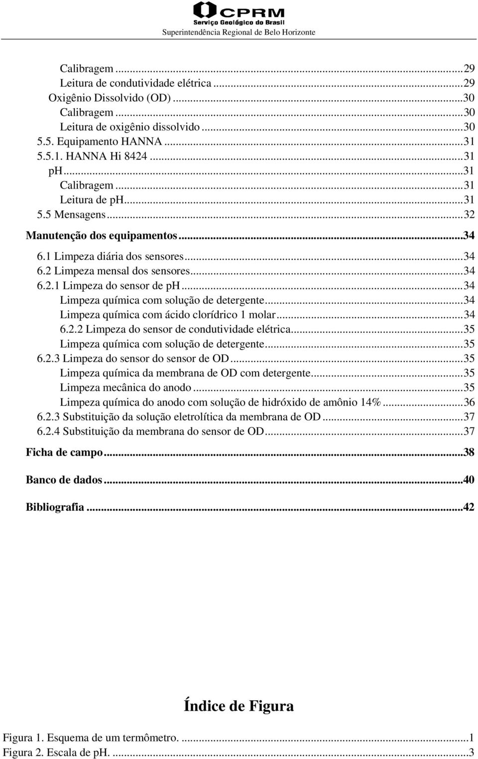 ..34 Limpeza química com solução de detergente...34 Limpeza química com ácido clorídrico 1 molar...34 6.2.2 Limpeza do sensor de condutividade elétrica...35 Limpeza química com solução de detergente.