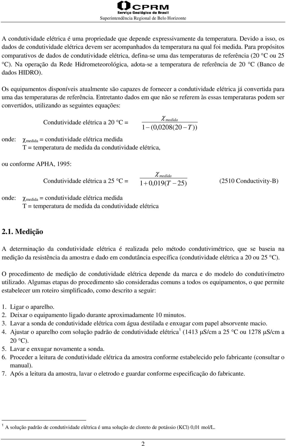 Na operação da Rede Hidrometeorológica, adota-se a temperatura de referência de 20 C (Banco de dados HIDRO).