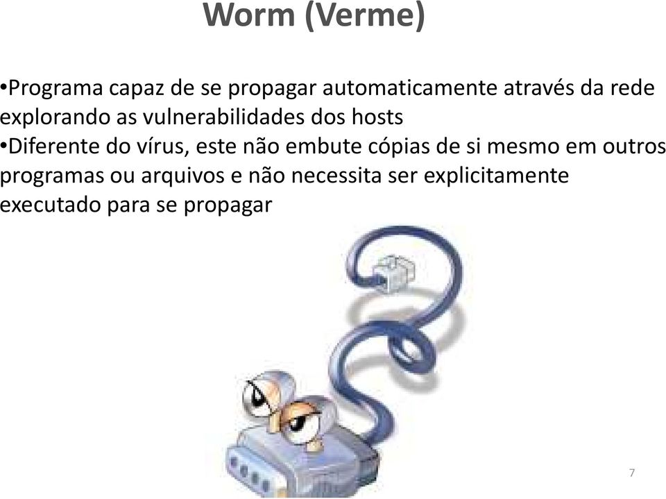 vírus, este não embute cópias de si mesmo em outros programas ou