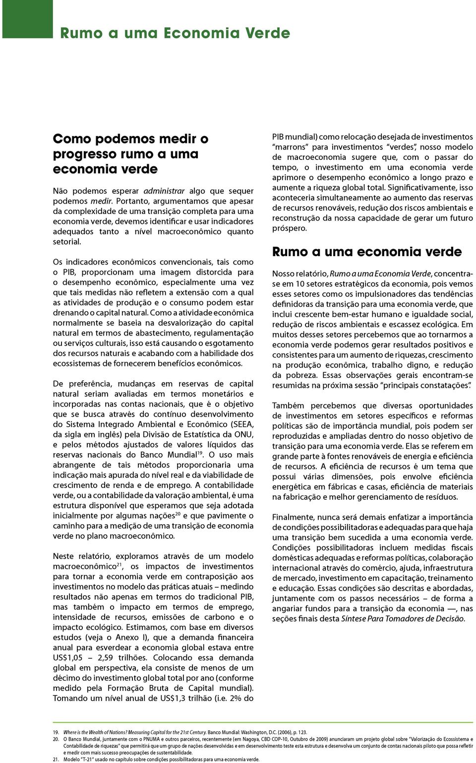 população) Exemplos de bens e serviços do ecossistema Recreação Regulamentação do uso da água Armazenamento de carbono Alimento, fibras, combustíveis Inspiração para criação Polinização Descobertas