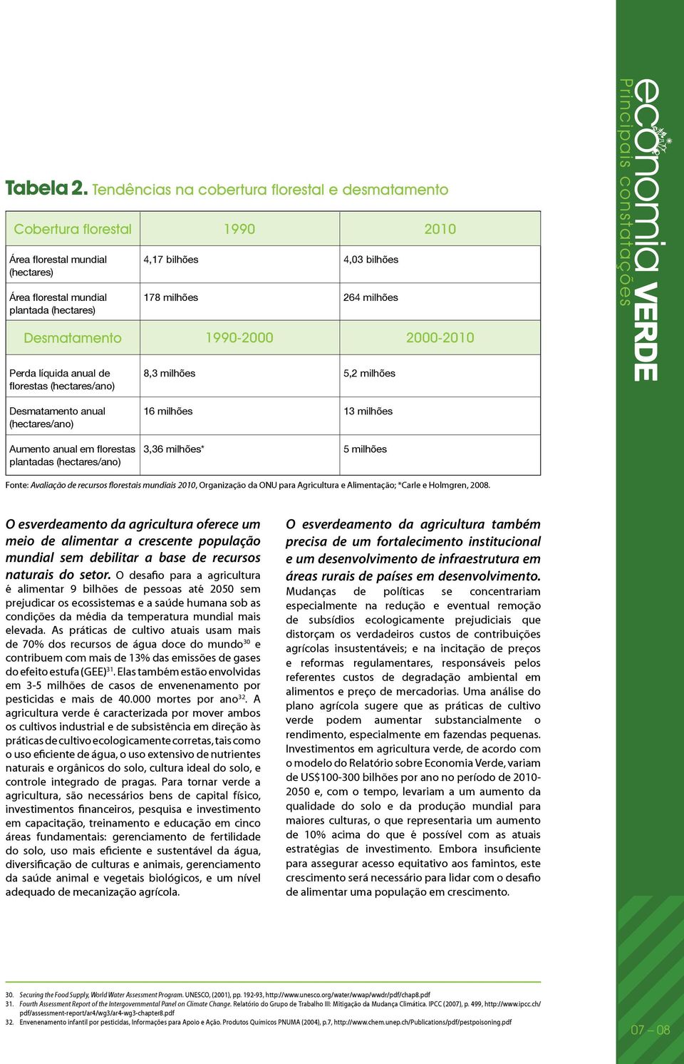 Porém, subsídios na faixa de US$27 bilhões por ano criaram um excesso de capacidade duas vezes maior que a habilidade de reprodução dos peixes (veja a Tabela 3).