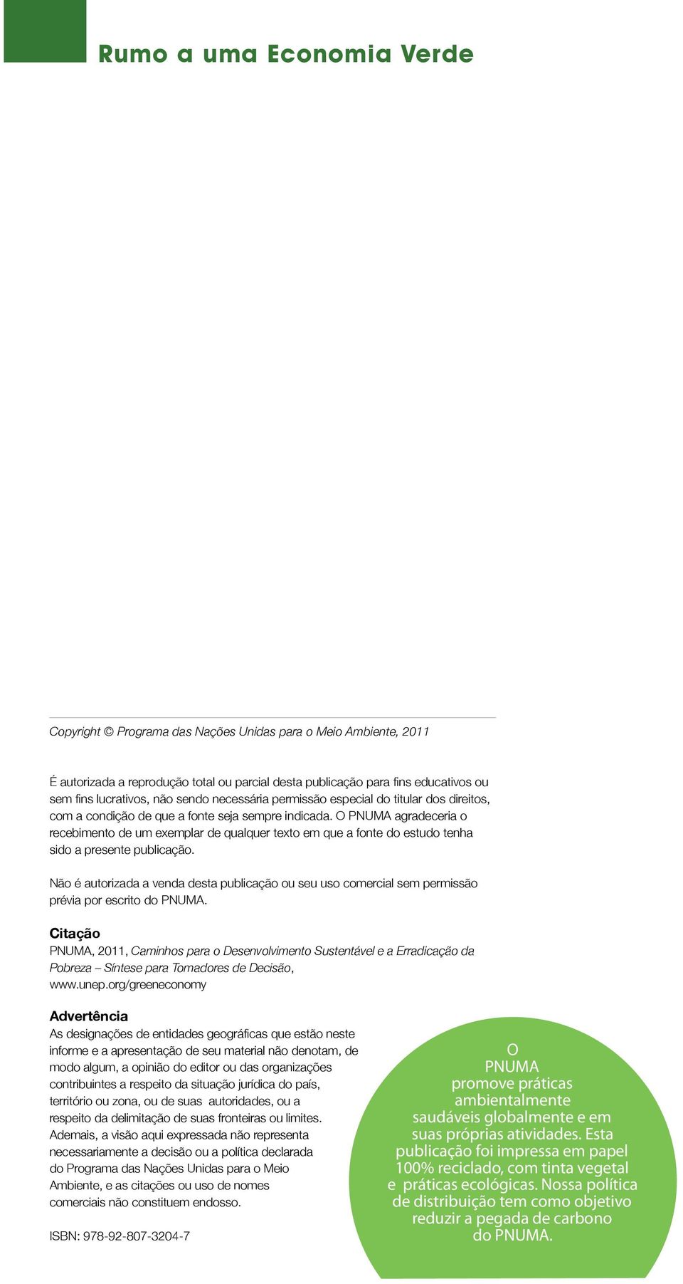 O PNUMA agradeceria o recebimento de um exemplar de qualquer texto em que a fonte do estudo tenha sido a presente publicação.