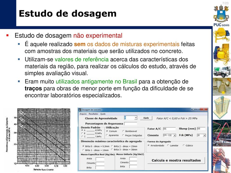 Utilizam-se valores de referênia aera das araterístias dos materiais da região, para realizar os álulos do estudo, através