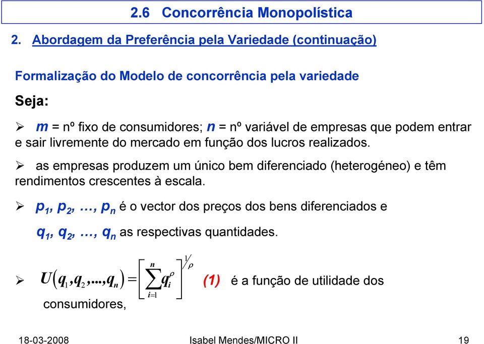 as empresas produzem um único bem diferenciado (heterogéneo) e têm rendimentos crescentes à escala.