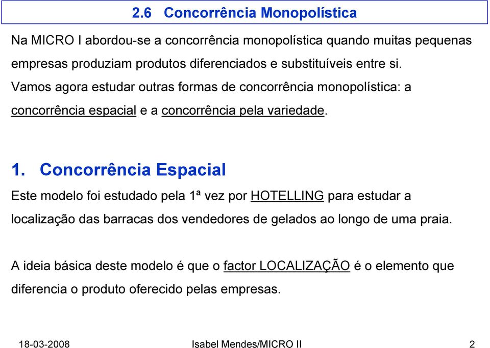 Concorrência Espacial Este modelo foi estudado pela 1ª vez por HOTELLING para estudar a localização das barracas dos vendedores de gelados ao