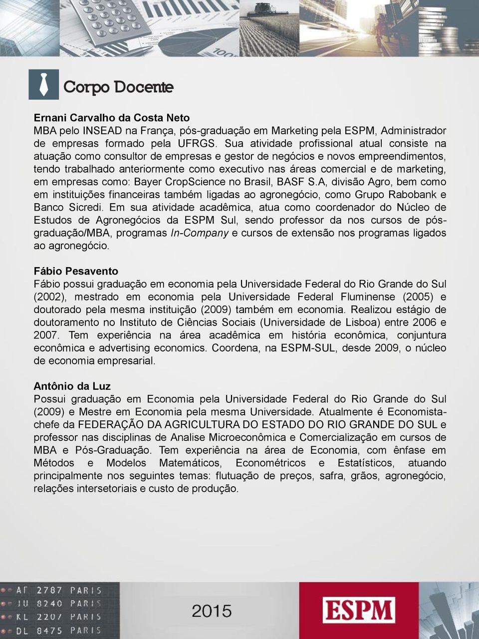 marketing, em empresas como: Bayer CropScience no Brasil, BASF S.A, divisão Agro, bem como em instituições financeiras também ligadas ao agronegócio, como Grupo Rabobank e Banco Sicredi.