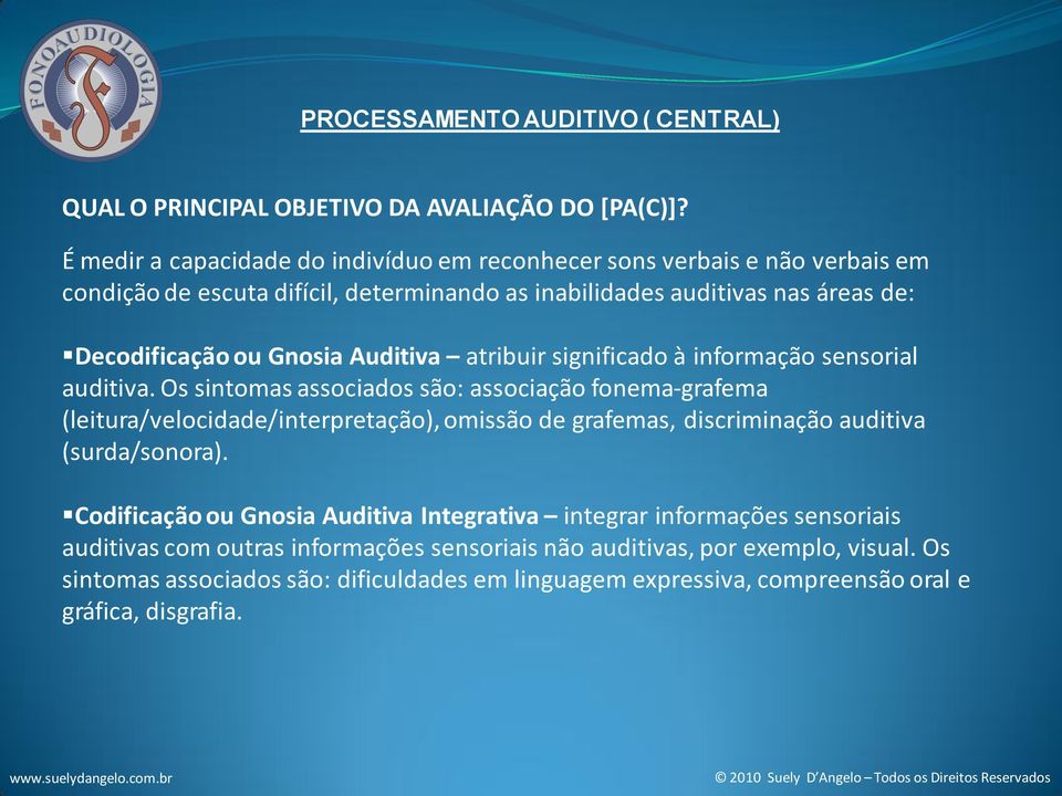 Gnosia Auditiva atribuir significado à informação sensorial auditiva.