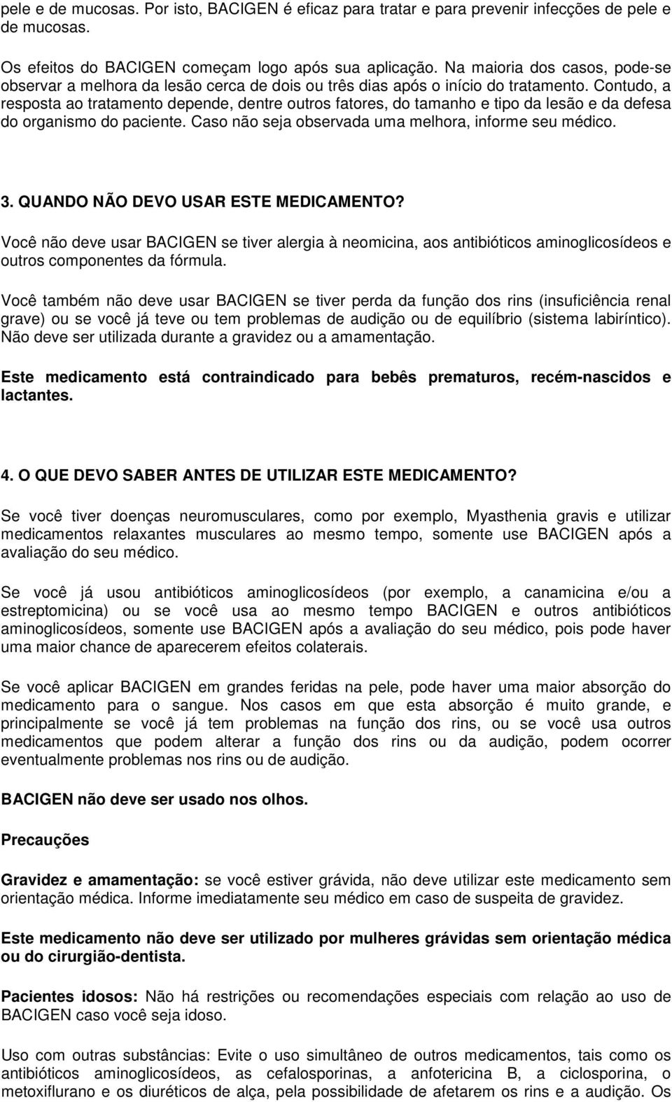 Contudo, a resposta ao tratamento depende, dentre outros fatores, do tamanho e tipo da lesão e da defesa do organismo do paciente. Caso não seja observada uma melhora, informe seu médico. 3.