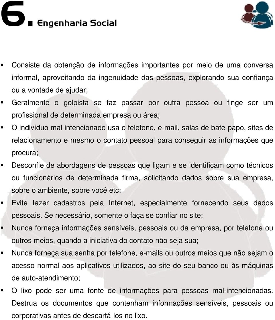 relacionamento e mesmo o contato pessoal para conseguir as informações que procura; Desconfie de abordagens de pessoas que ligam e se identificam como técnicos ou funcionários de determinada firma,