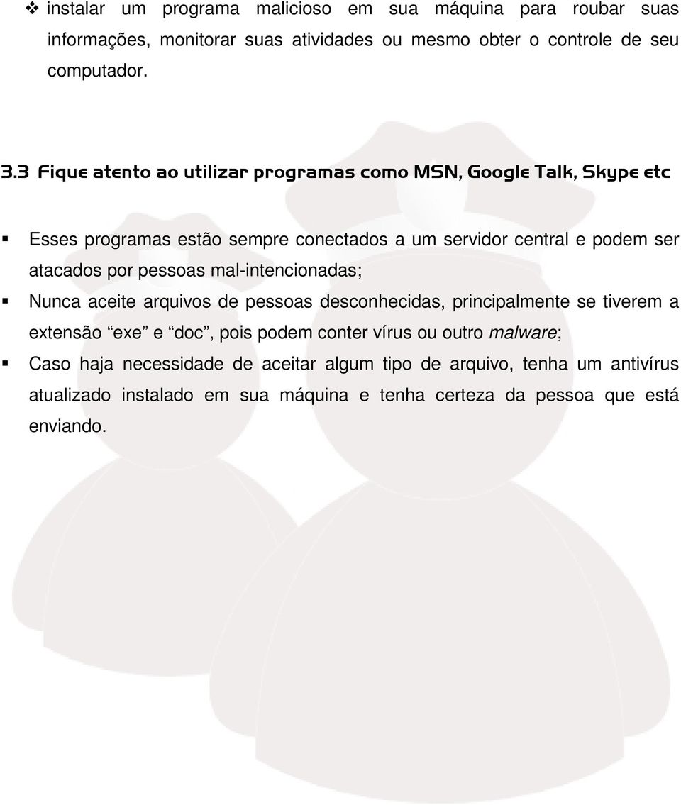 pessoas mal-intencionadas; Nunca aceite arquivos de pessoas desconhecidas, principalmente se tiverem a extensão exe e doc, pois podem conter vírus ou outro