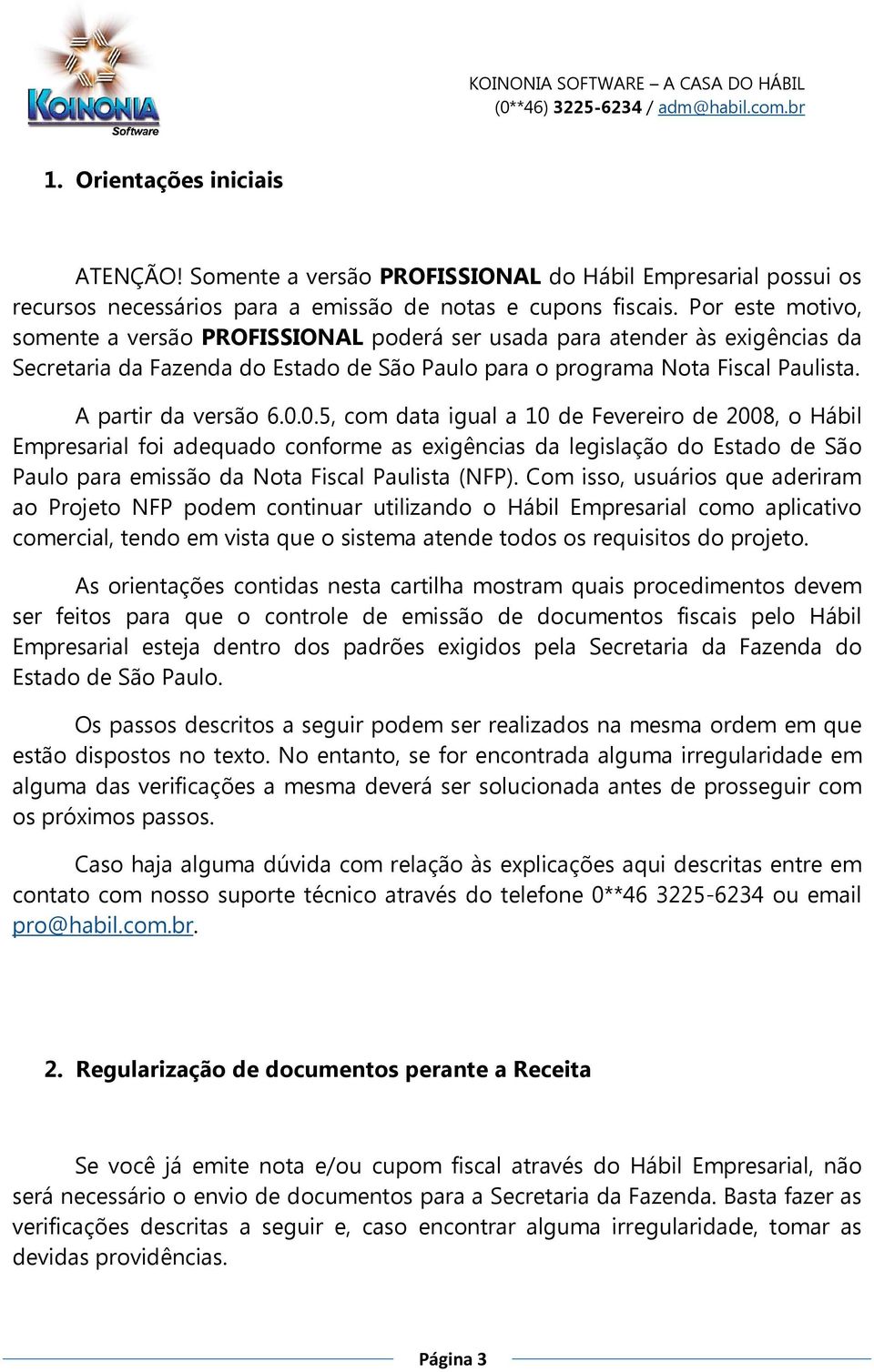 0.5, com data igual a 10 de Fevereiro de 2008, o Hábil Empresarial foi adequado conforme as exigências da legislação do Estado de São Paulo para emissão da Nota Fiscal Paulista (NFP).