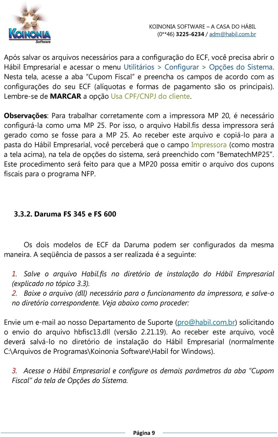 Lembre-se de MARCAR a opção Usa CPF/CNPJ do cliente. Observações: Para trabalhar corretamente com a impressora MP 20, é necessário configurá-la como uma MP 25. Por isso, o arquivo Habil.