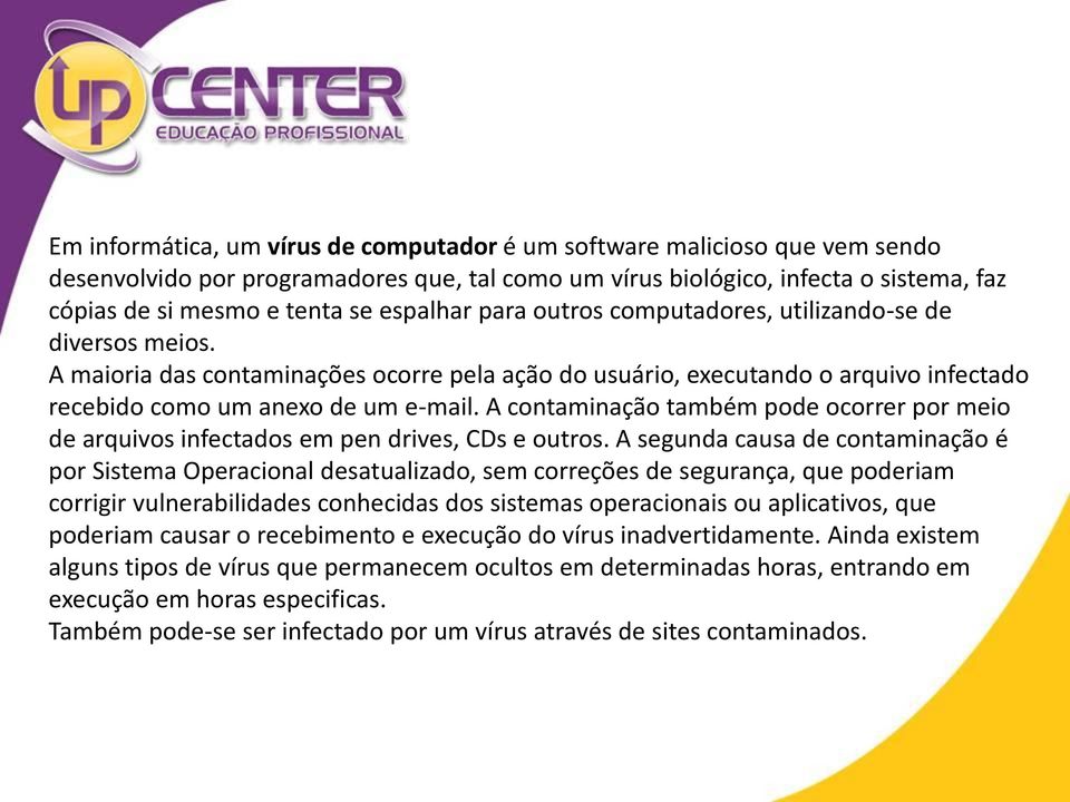 A contaminação também pode ocorrer por meio de arquivos infectados em pen drives, CDs e outros.