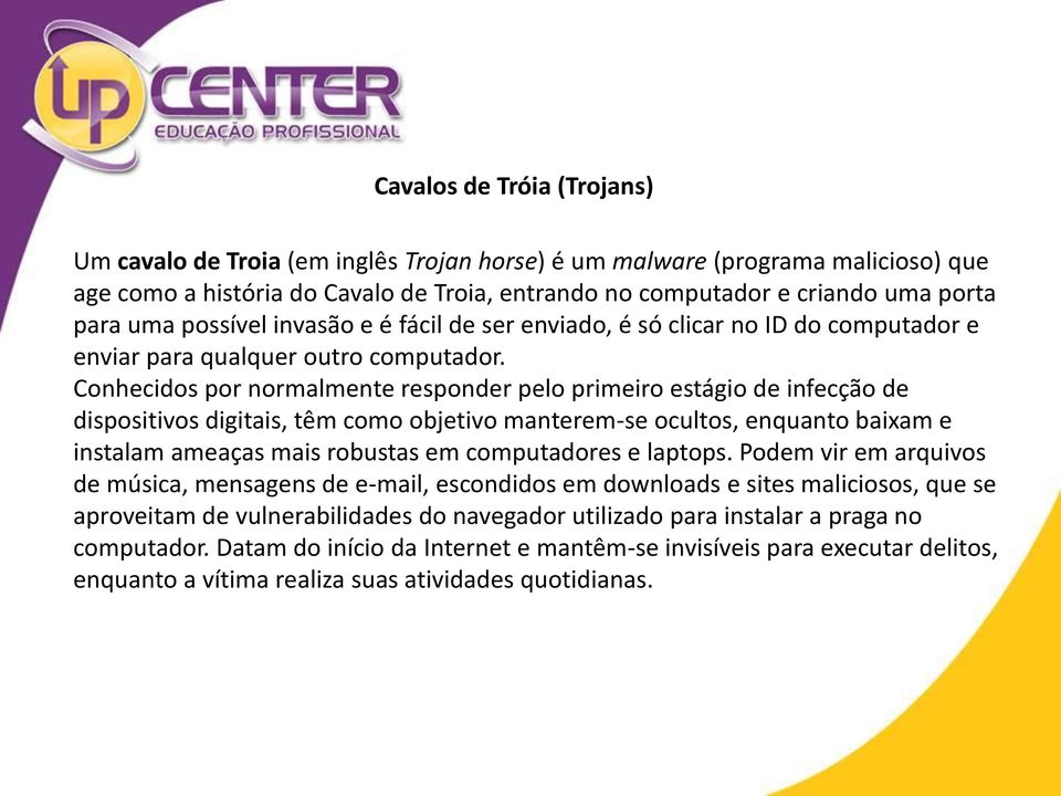 Conhecidos por normalmente responder pelo primeiro estágio de infecção de dispositivos digitais, têm como objetivo manterem-se ocultos, enquanto baixam e instalam ameaças mais robustas em