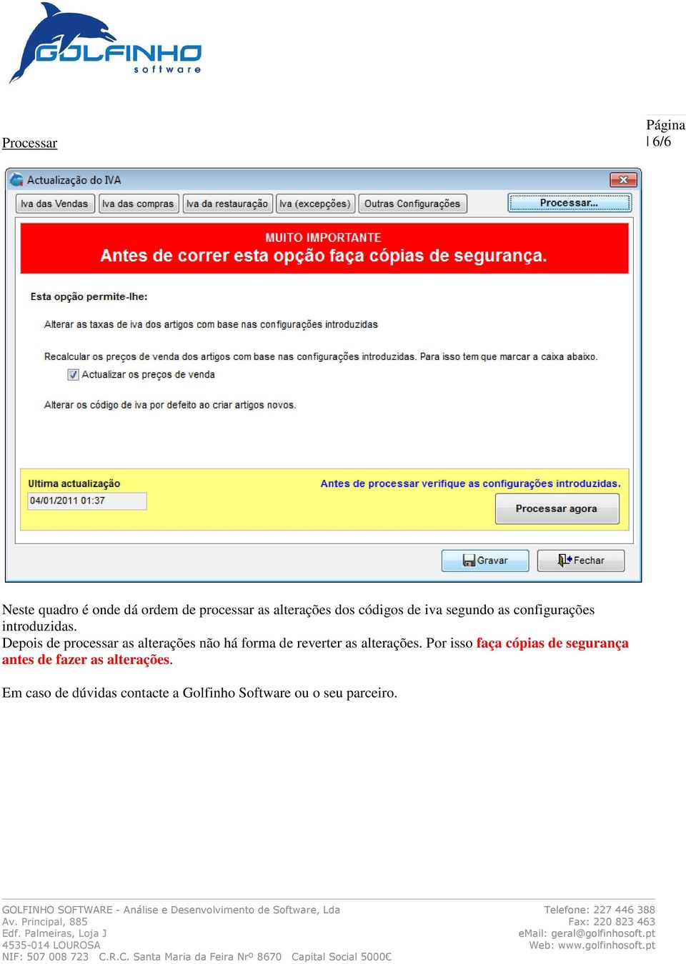 Depois de processar as alterações não há forma de reverter as alterações.