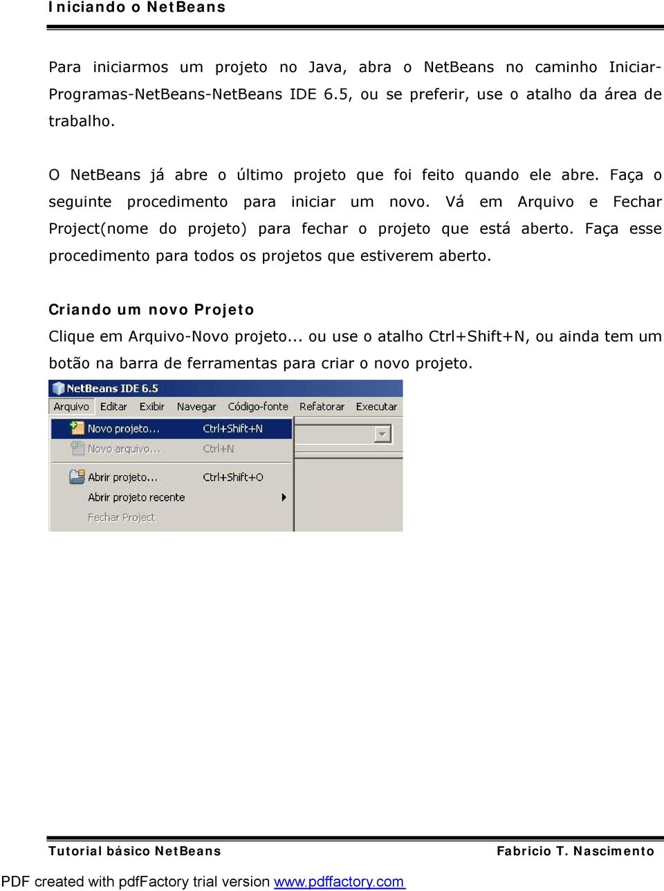 Faça o seguinte procedimento para iniciar um novo. Vá em Arquivo e Fechar Project(nome do projeto) para fechar o projeto que está aberto.