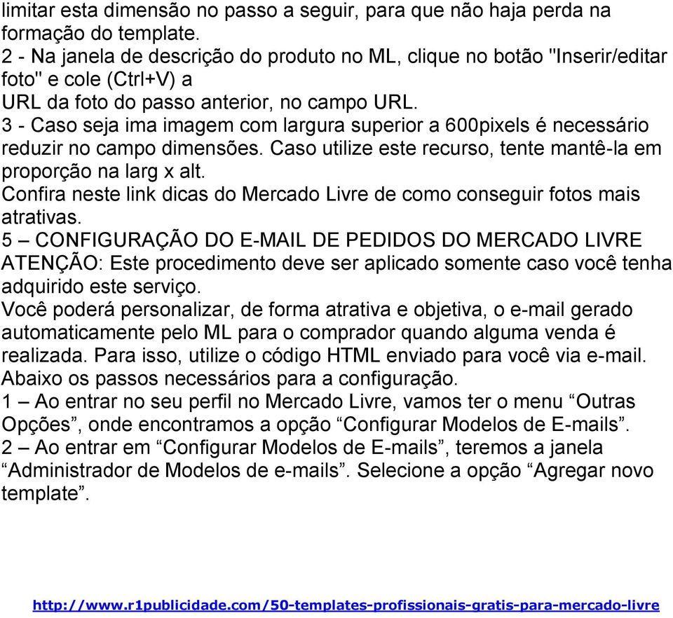 3 - Caso seja ima imagem com largura superior a 600pixels é necessário reduzir no campo dimensões. Caso utilize este recurso, tente mantê-la em proporção na larg x alt.