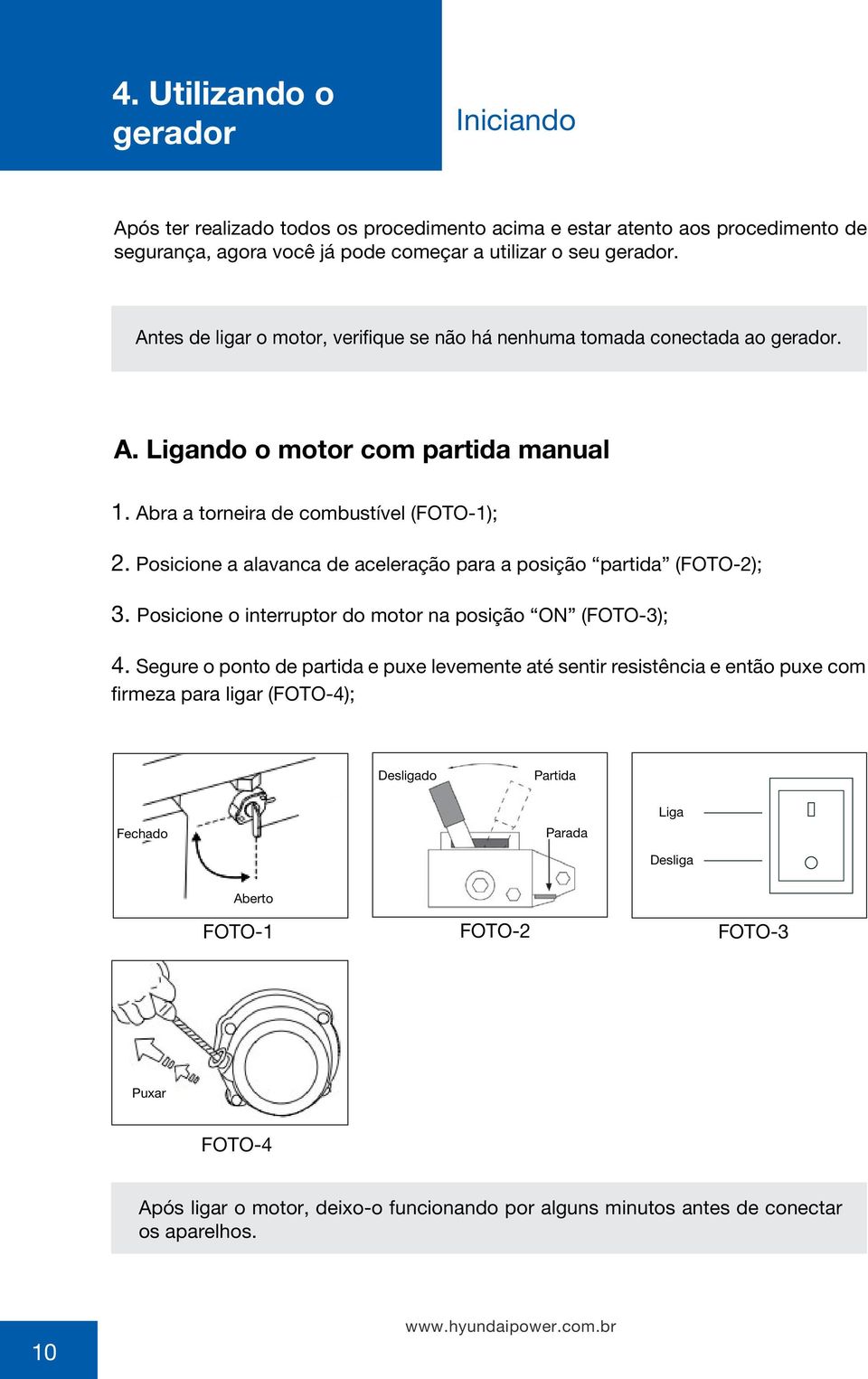 Posicione a alavanca de aceleração para a posição partida (FOTO-2); 3. Posicione o interruptor do motor na posição ON (FOTO-3); 4.