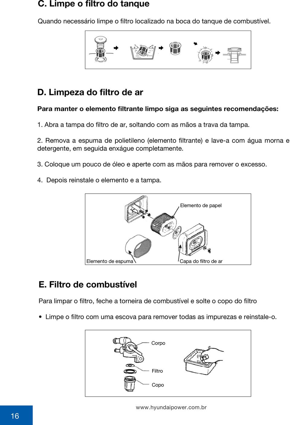 Remova a espuma de polietileno (elemento filtrante) e lave-a com água morna e detergente, em seguida enxágue completamente. 3.