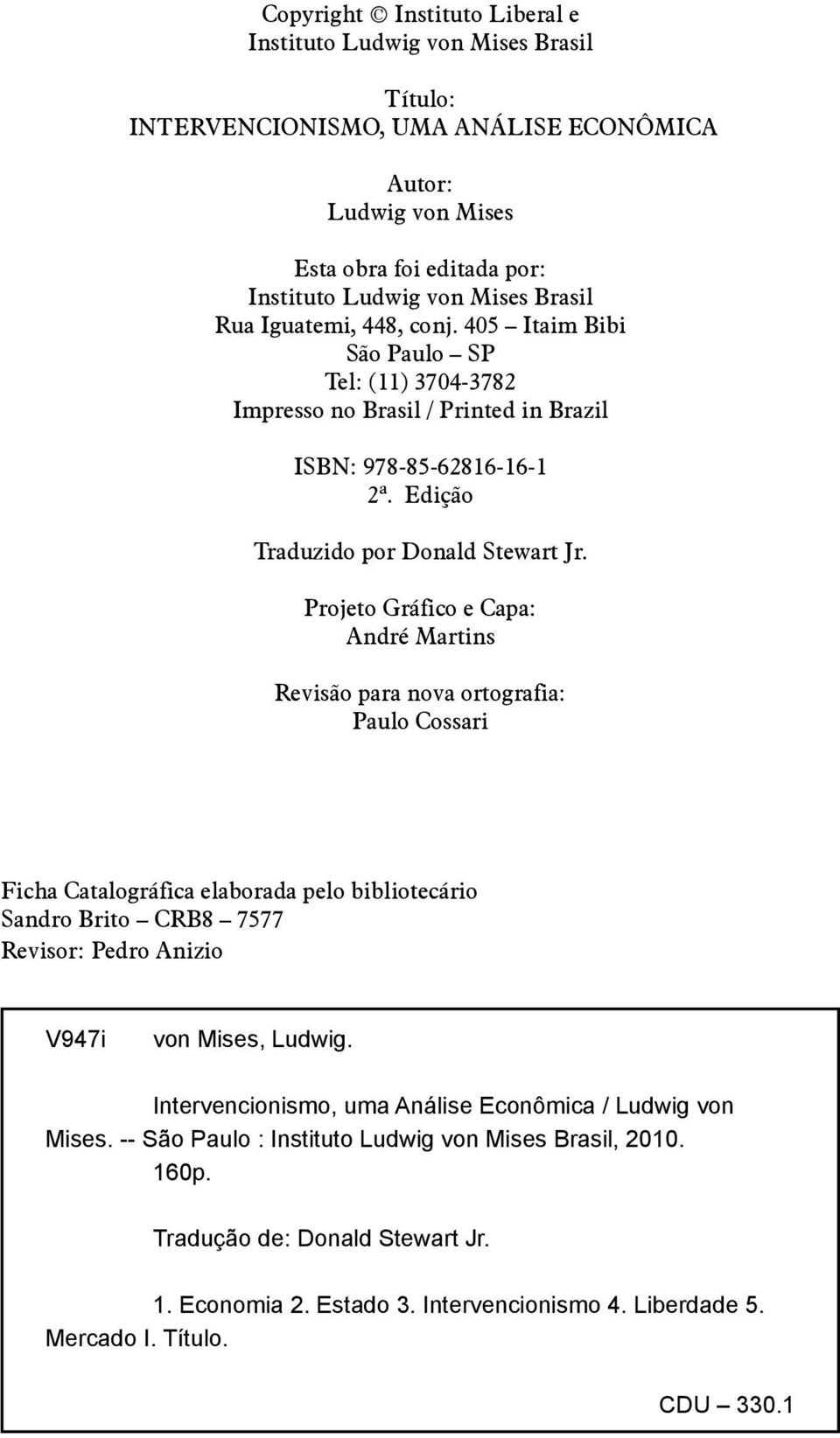 Projeto Gráfico e Capa: André Martins Revisão para nova ortografia: Paulo Cossari Ficha Catalográfica elaborada pelo bibliotecário Sandro Brito CRB8 7577 Revisor: Pedro Anizio V947i von Mises, Ludwig.