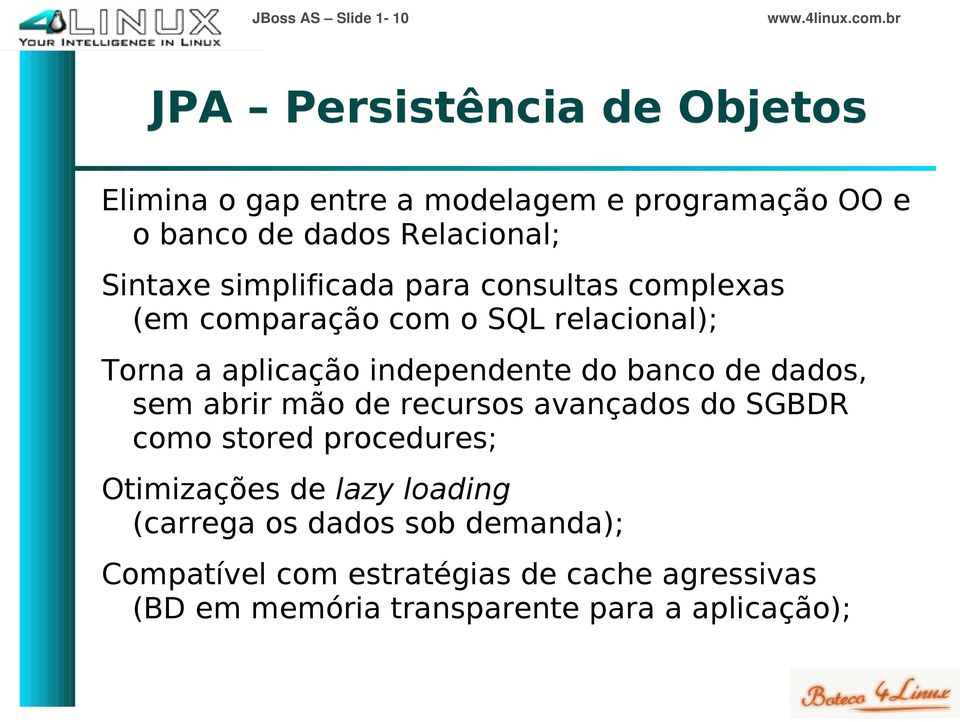 independente do banco de dados, sem abrir mão de recursos avançados do SGBDR como stored procedures; Otimizações de lazy