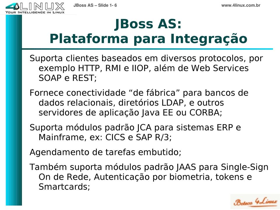 outros servidores de aplicação Java EE ou CORBA; Suporta módulos padrão JCA para sistemas ERP e Mainframe, ex: CICS e SAP R/3;