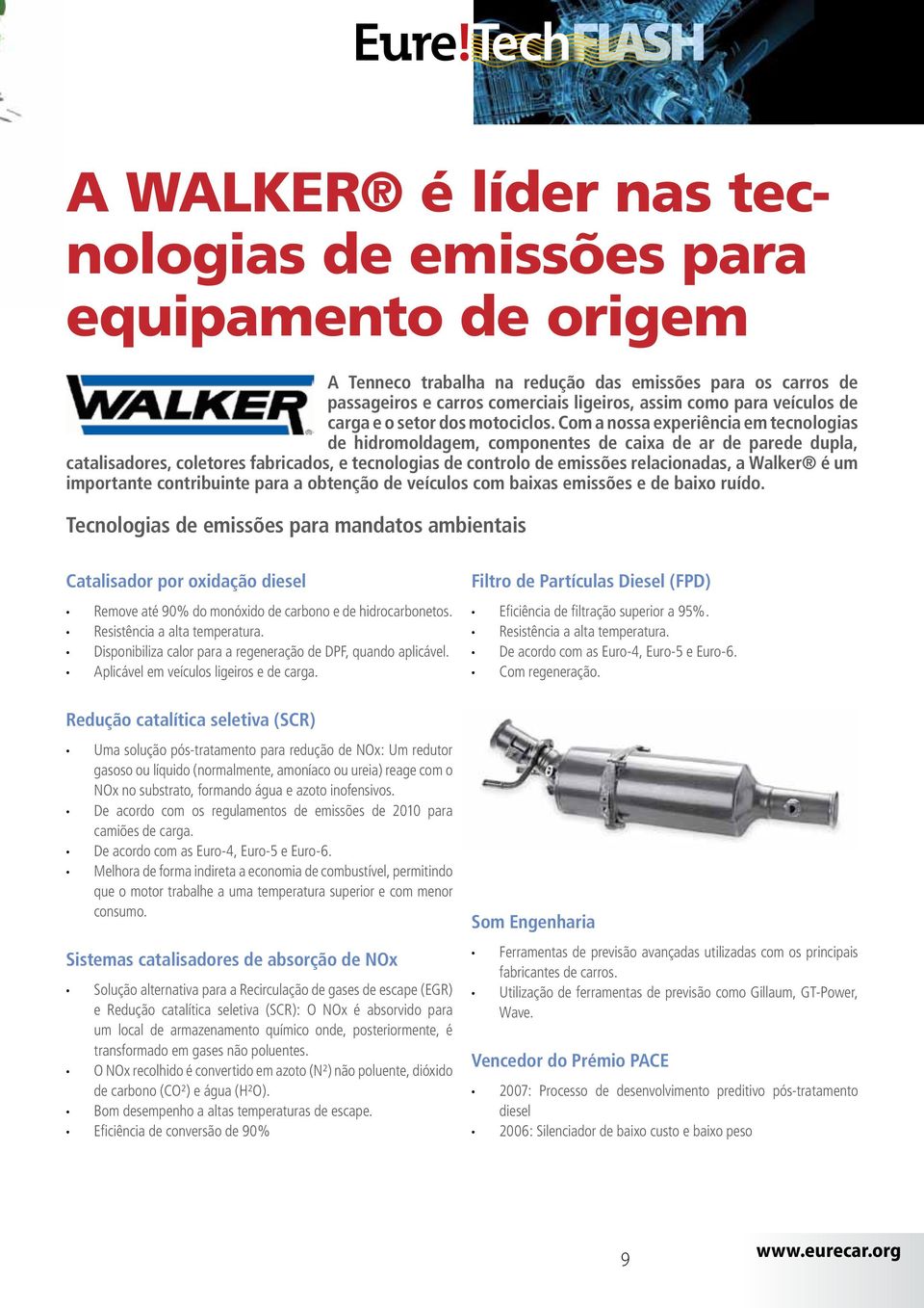 Com a nossa experiência em tecnologias de hidromoldagem, componentes de caixa de ar de parede dupla, catalisadores, coletores fabricados, e tecnologias de controlo de emissões relacionadas, a Walker