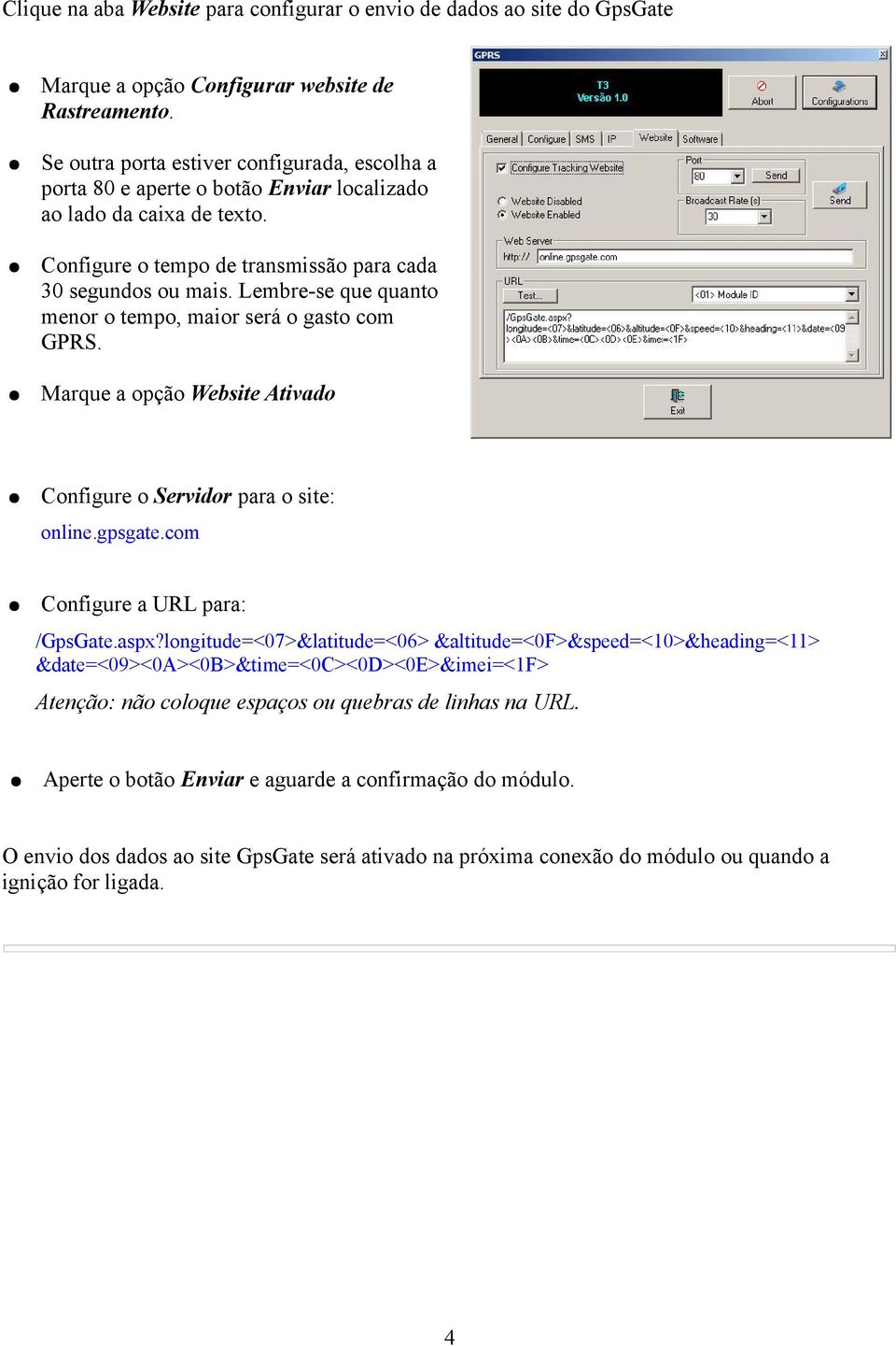 Lembre-se que quanto menor o tempo, maior será o gasto com GPRS. Marque a opção Website Ativado Configure o Servidor para o site: online.gpsgate.com Configure a URL para: /GpsGate.aspx?