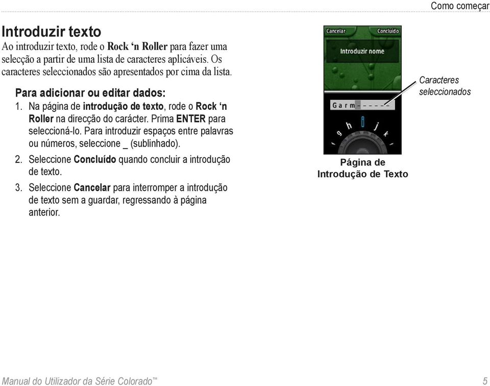 Na página de introdução de texto, rode o Rock n Roller na direcção do carácter. Prima ENTER para seleccioná-lo.