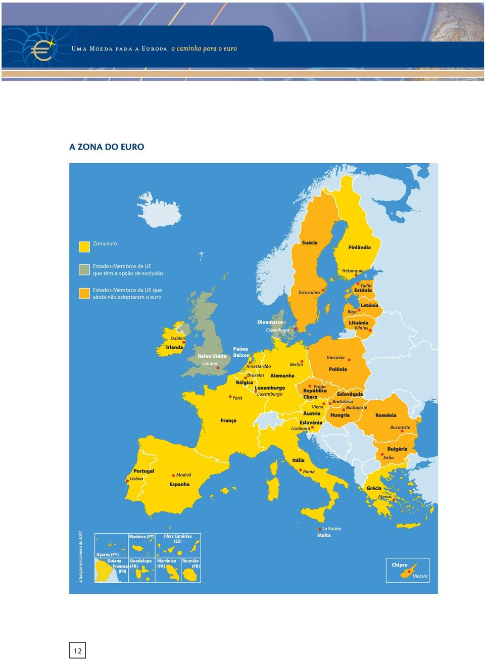 Praga República Checa Viena Áustria Eslovénia Liubliana Varsóvia Polónia Lituânia Vilnius Eslováquia Bratislava Budapeste Hungria Roménia Bucareste Itália Bulgária Sófia Portugal Lisboa