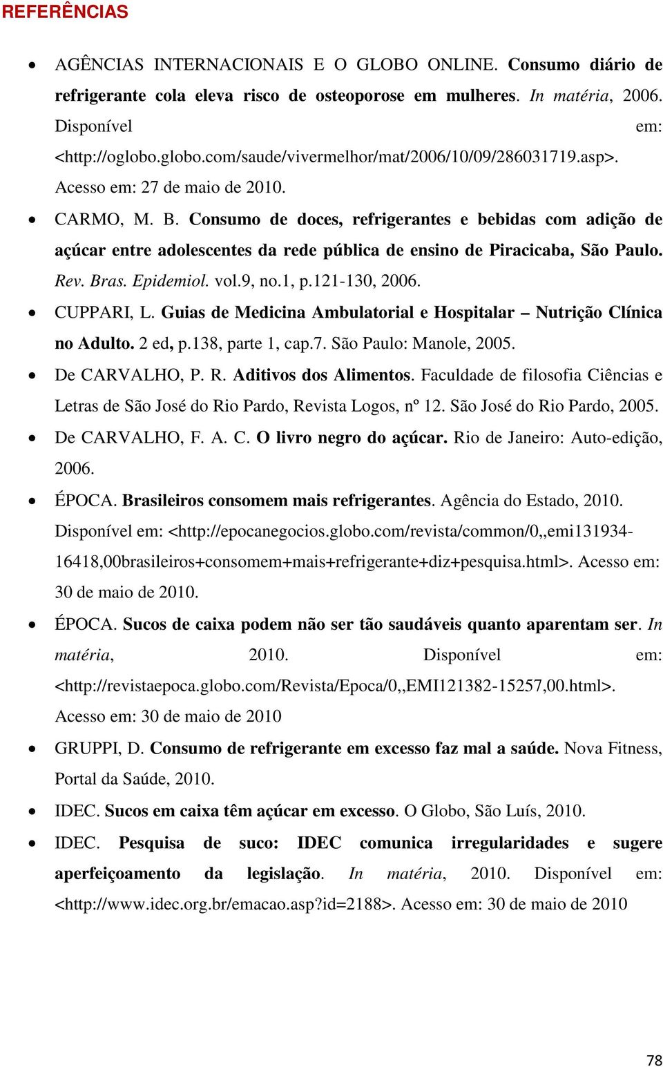 Consumo de doces, refrigerantes e bebidas com adição de açúcar entre adolescentes da rede pública de ensino de Piracicaba, São Paulo. Rev. Bras. Epidemiol. vol.9, no.1, p.121-130, 2006. CUPPARI, L.