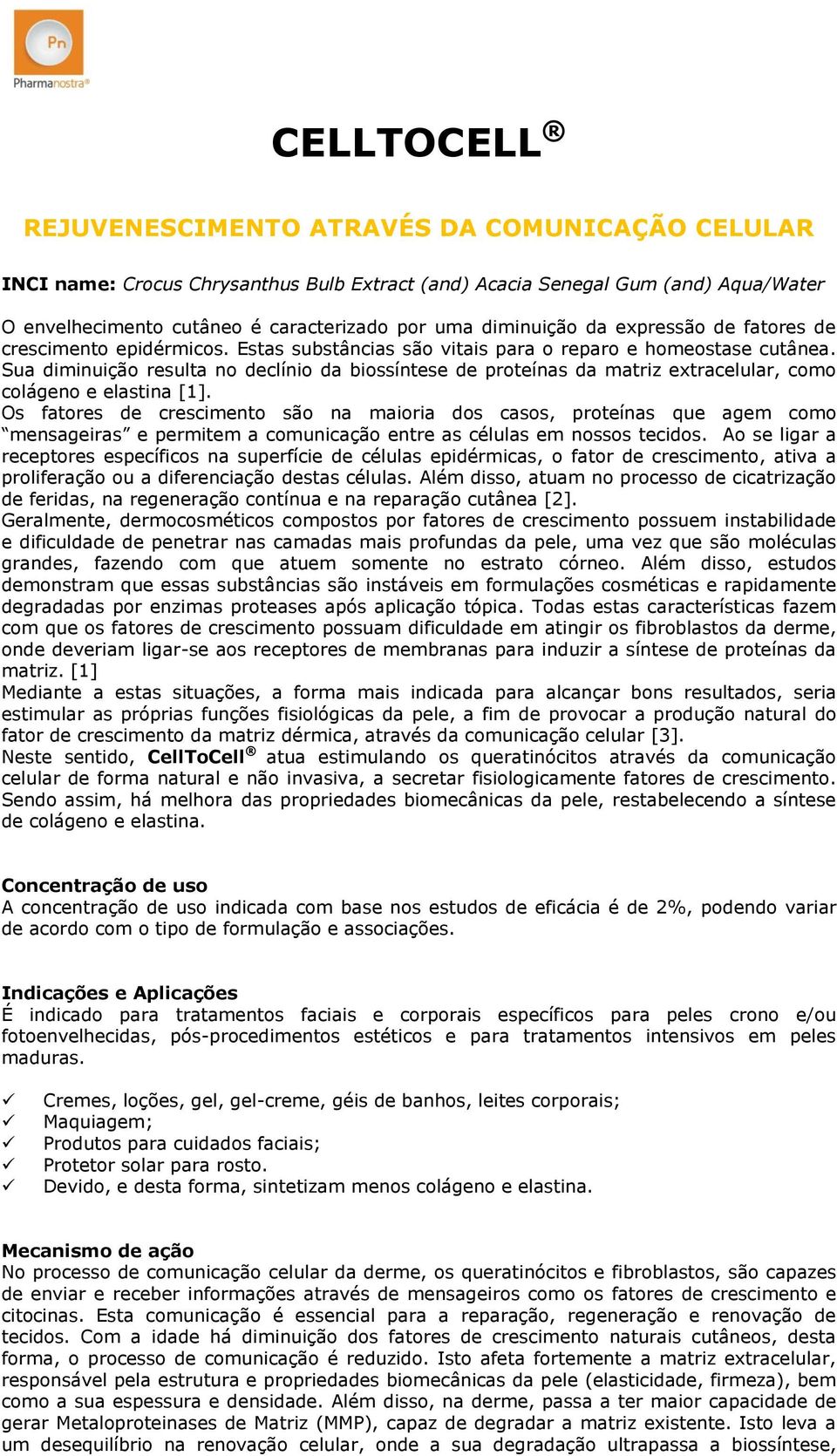 Sua diminuição resulta no declínio da biossíntese de proteínas da matriz extracelular, como colágeno e elastina [1].