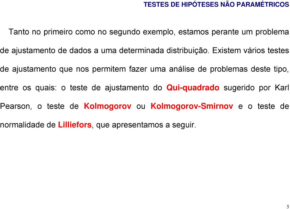 Existem vários testes de ajustamento que nos permitem fazer uma análise de problemas deste tipo, entre