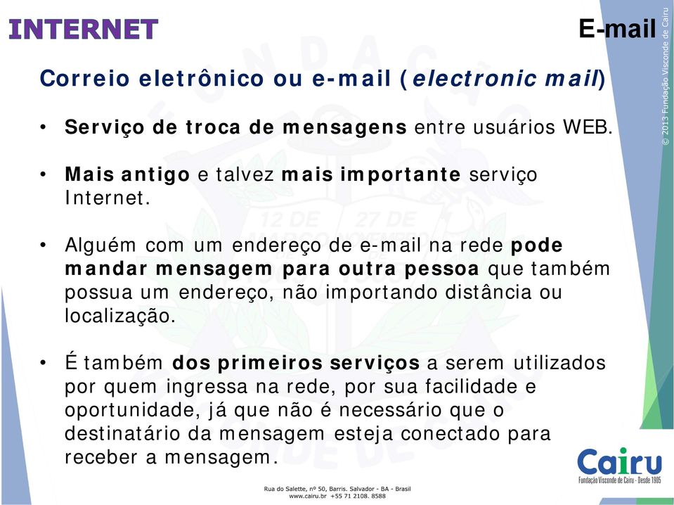 Alguém com um endereço de e-mail na rede pode mandar mensagem para outra pessoa que também possua um endereço, não importando