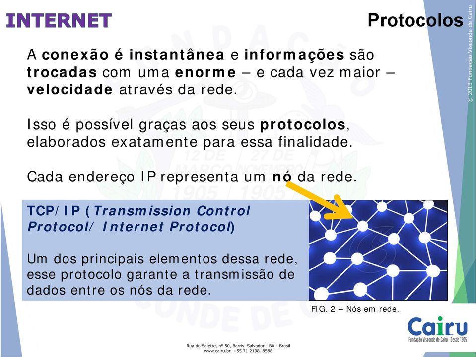 Cada endereço IP representa um nó da rede.