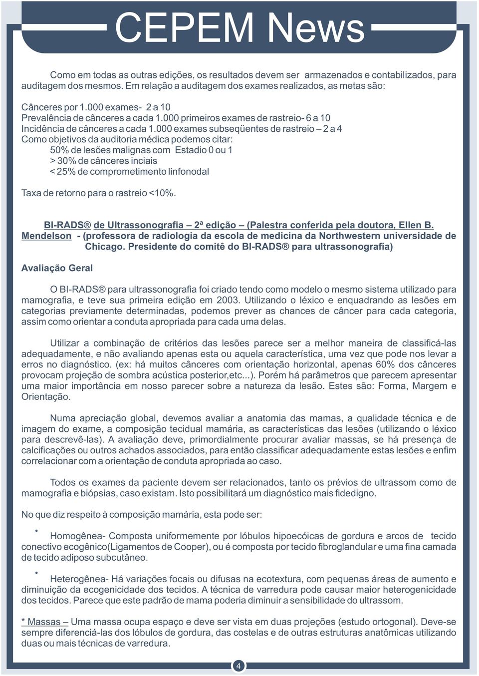 000 exames subseqüentes de rastreio 2 a 4 Como objetivos da auditoria médica podemos citar: 50% de lesões malignas com Estadio 0 ou 1 > 0% de cânceres inciais < 25% de comprometimento linfonodal Taxa