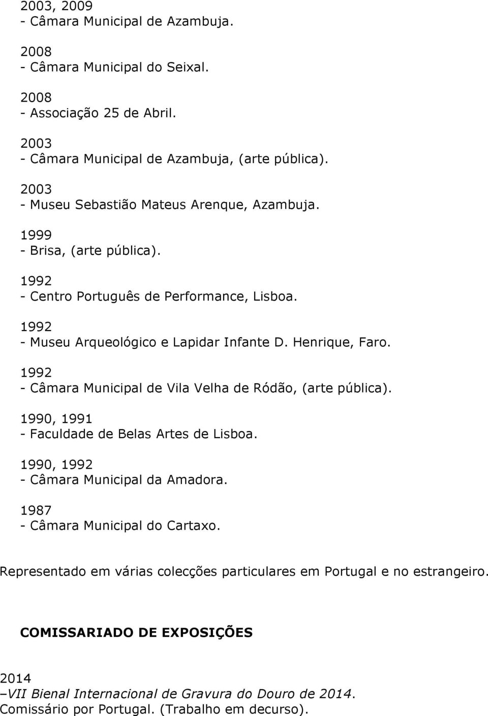 Henrique, Faro. 1992 - Câmara Municipal de Vila Velha de Ródão, (arte pública). 1990, 1991 - Faculdade de Belas Artes de Lisboa. 1990, 1992 - Câmara Municipal da Amadora.
