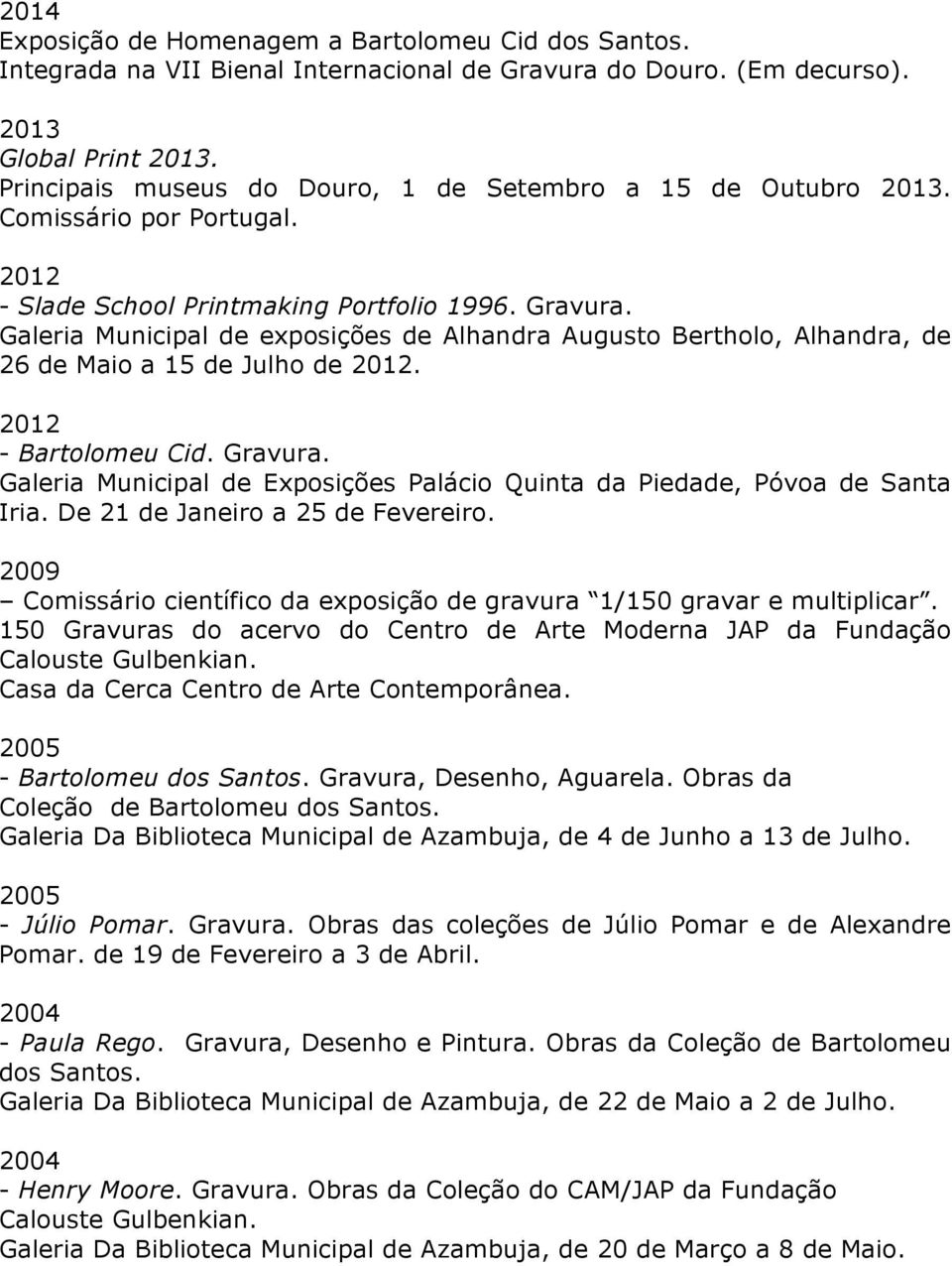 Galeria Municipal de exposições de Alhandra Augusto Bertholo, Alhandra, de 26 de Maio a 15 de Julho de. - Bartolomeu Cid. Gravura.