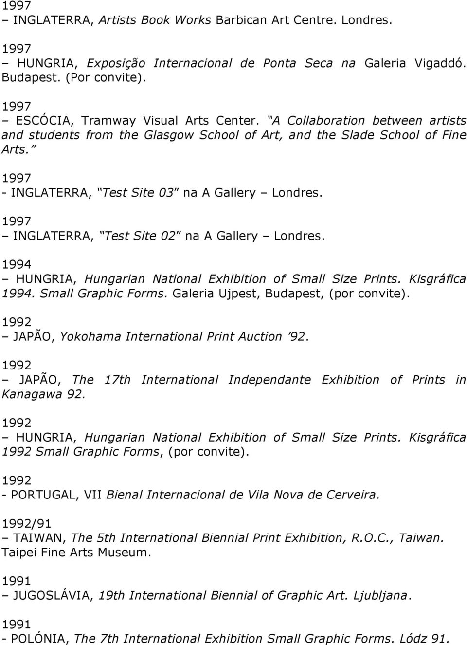 1997 - INGLATERRA, Test Site 03 na A Gallery Londres. 1997 INGLATERRA, Test Site 02 na A Gallery Londres. 1994 HUNGRIA, Hungarian National Exhibition of Small Size Prints. Kisgráfica 1994.