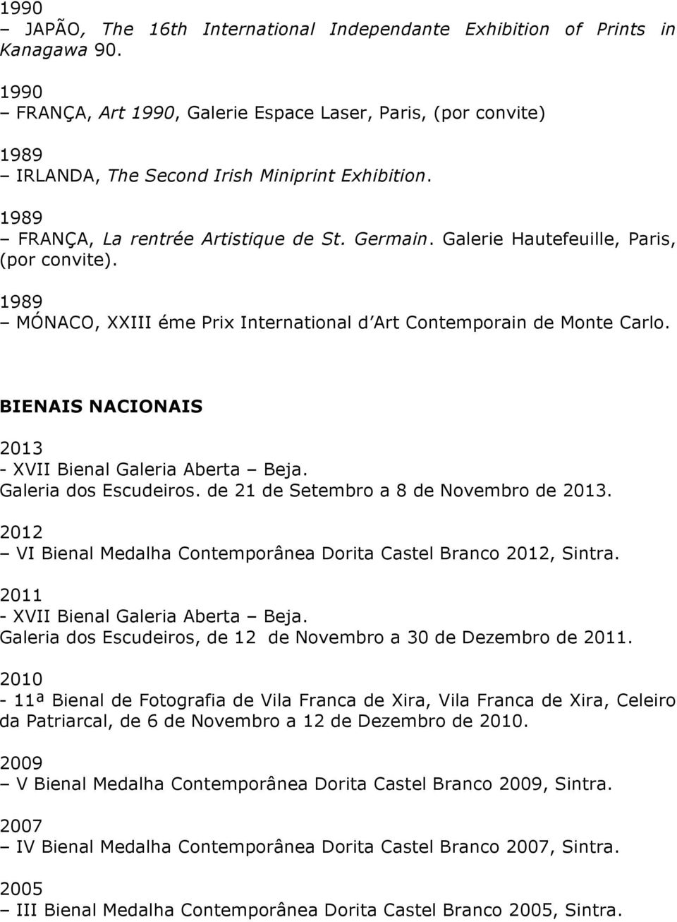 Galerie Hautefeuille, Paris, (por convite). 1989 MÓNACO, XXIII éme Prix International d Art Contemporain de Monte Carlo. BIENAIS NACIONAIS 2013 - XVII Bienal Galeria Aberta Beja.