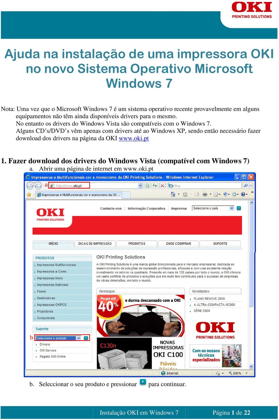 Alguns CD s/dvd s vêm apenas com drivers até ao Windows XP, sendo então necessário fazer download dos drivers na página da OKI www.oki.pt 1.