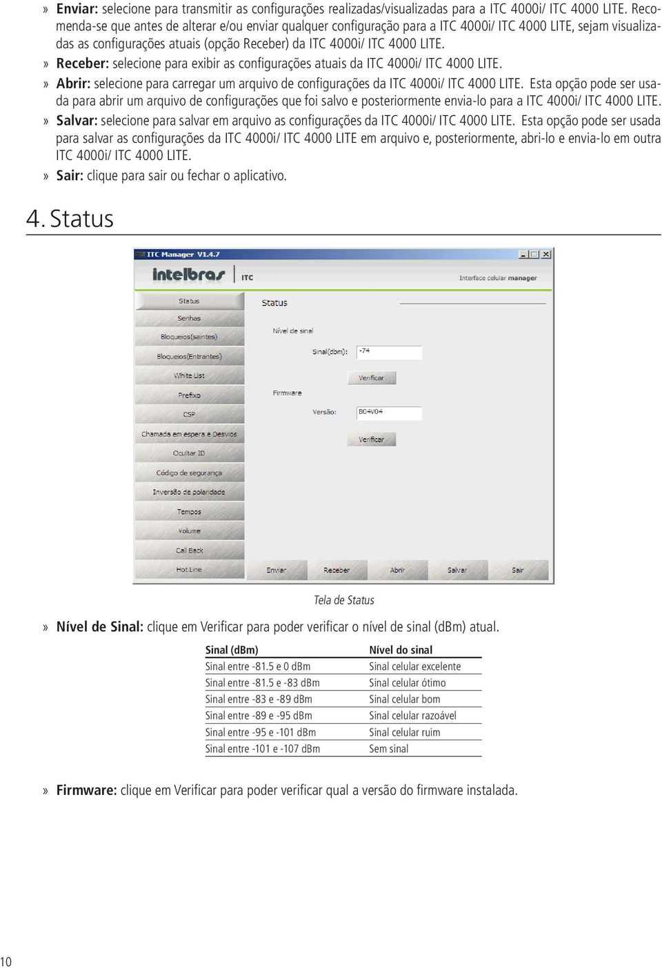 Receber: selecione para exibir as configurações atuais da ITC 4000i/ ITC 4000 LITE. Abrir: selecione para carregar um arquivo de configurações da ITC 4000i/ ITC 4000 LITE.