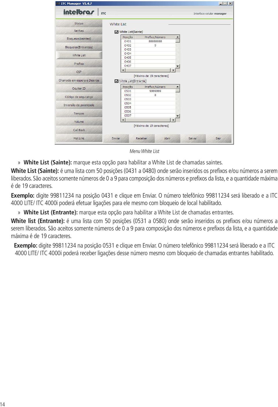 São aceitos somente números de 0 a 9 para composição dos números e prefixos da lista, e a quantidade máxima é de 19 caracteres. Exemplo: digite 99811234 na posição 0431 e clique em Enviar.
