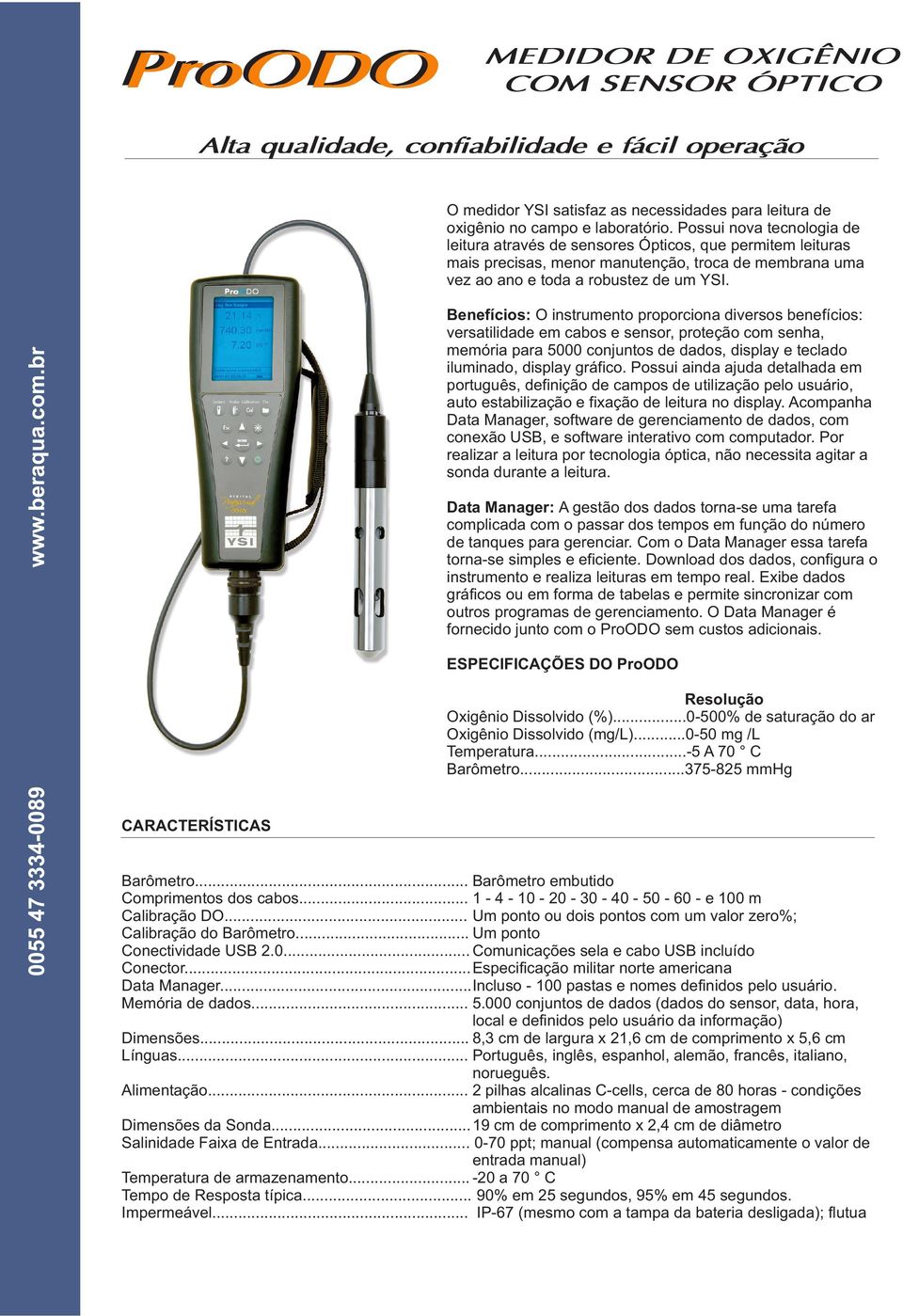 Benefícios: O instrumento proporciona diversos benefícios: versatilidade em cabos e sensor, proteção com senha, memória para 5000 conjuntos de dados, display e teclado iluminado, display gráfico.