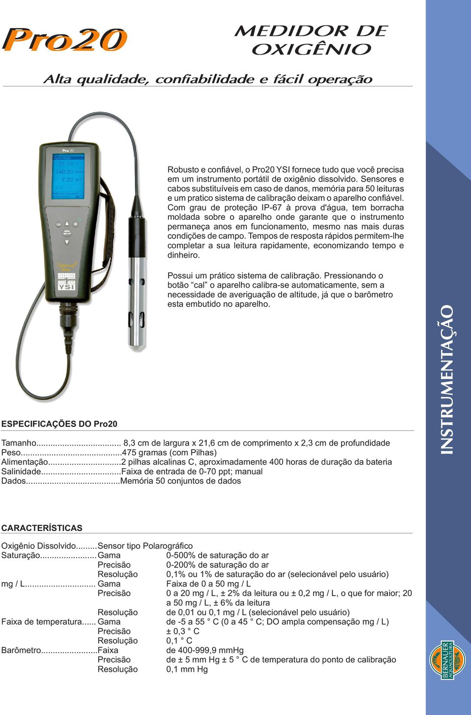 Com grau de proteção IP-67 à prova d'água, tem borracha moldada sobre o aparelho onde garante que o instrumento permaneça anos em funcionamento, mesmo nas mais duras condições de campo.