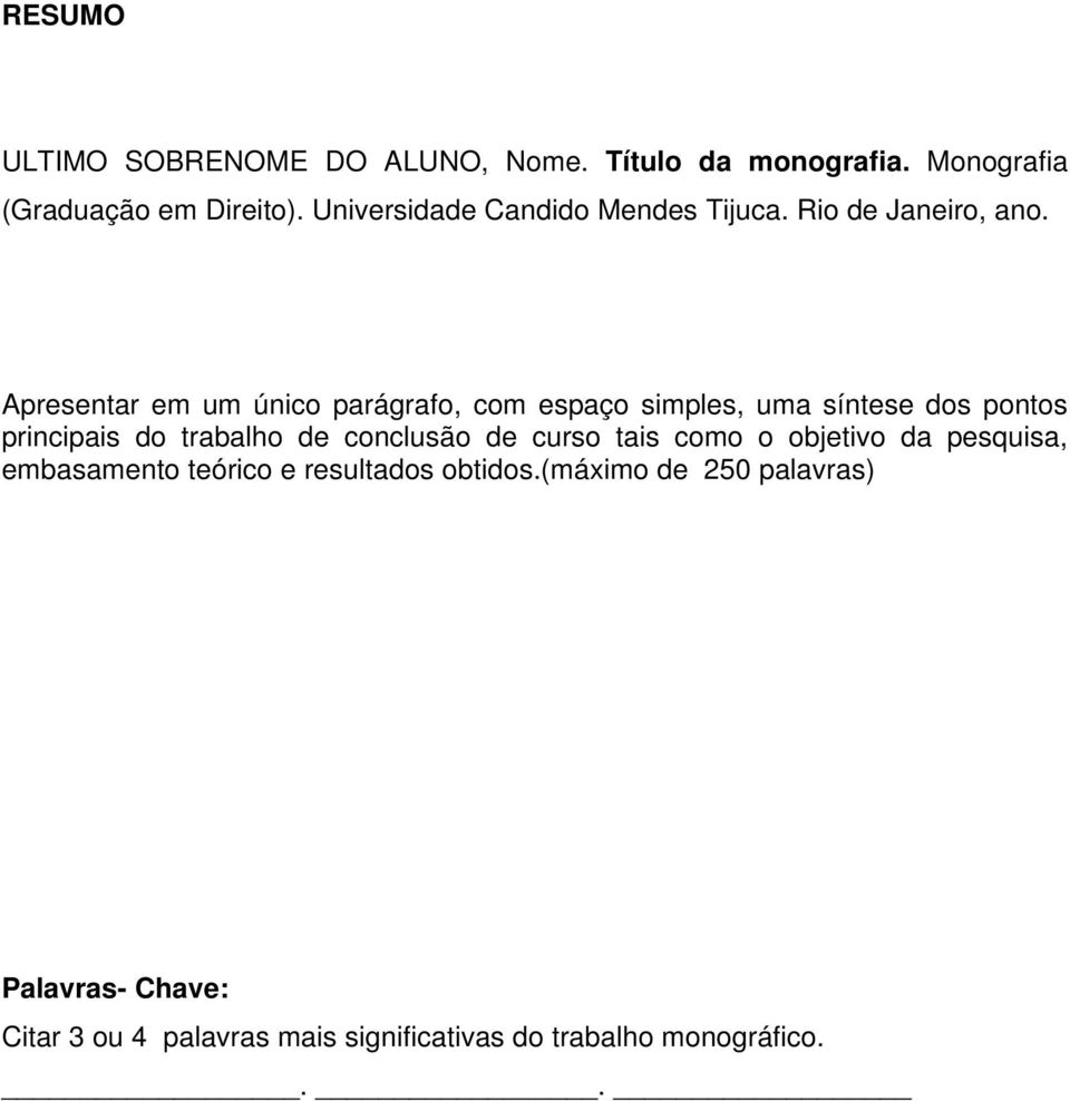 Apresentar em um único parágrafo, com espaço simples, uma síntese dos pontos principais do trabalho de conclusão de