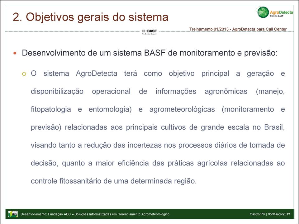 (monitoramento e previsão) relacionadas aos principais cultivos de grande escala no Brasil, visando tanto a redução das incertezas nos