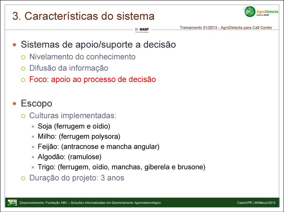 implementadas: Soja (ferrugem e oídio) Milho: (ferrugem polysora) Feijão: (antracnose e