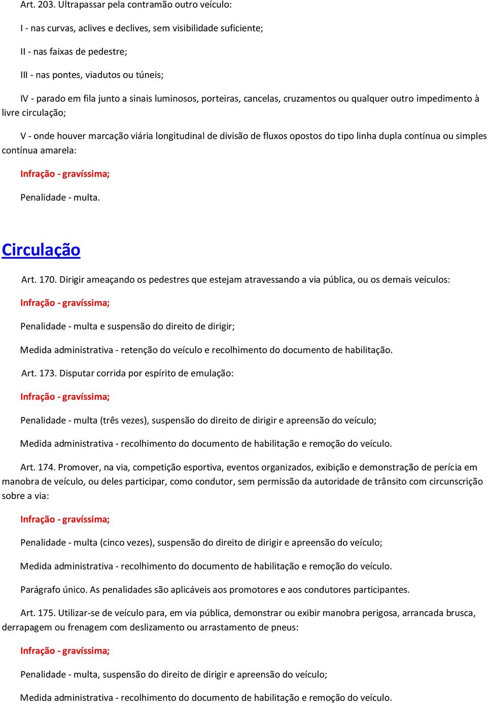 a sinais luminosos, porteiras, cancelas, cruzamentos ou qualquer outro impedimento à livre circulação; V - onde houver marcação viária longitudinal de divisão de fluxos opostos do tipo linha dupla