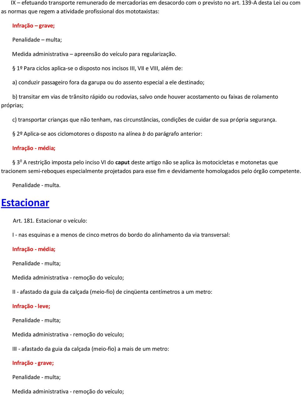 1º Para ciclos aplica-se o disposto nos incisos III, VII e VIII, além de: a) conduzir passageiro fora da garupa ou do assento especial a ele destinado; b) transitar em vias de trânsito rápido ou